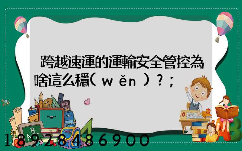 跨越速運的運輸安全管控為啥這么穩(wěn)？