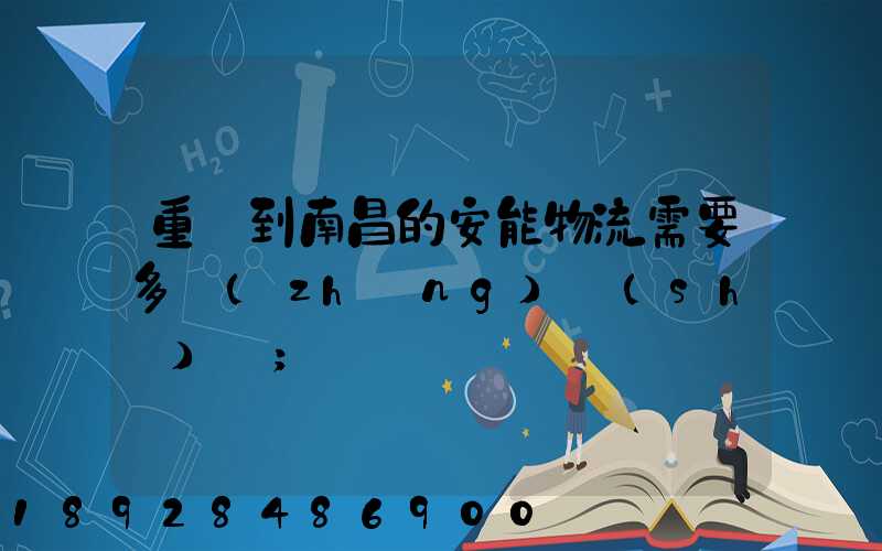 重慶到南昌的安能物流需要多長(zhǎng)時(shí)間