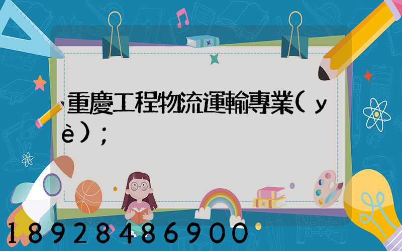 重慶工程物流運輸專業(yè)