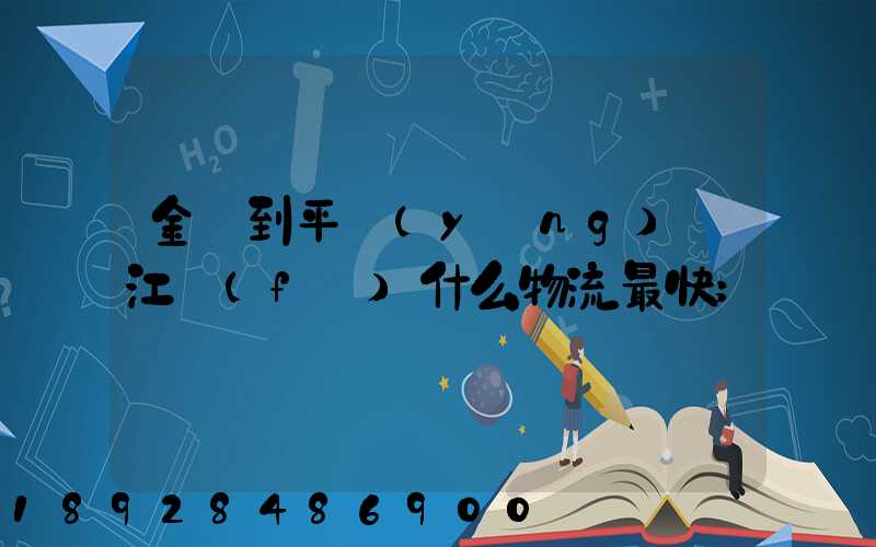 金華到平陽(yáng)鰲江發(fā)什么物流最快
