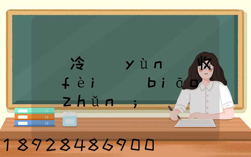 順豐冷鏈運(yùn)輸收費(fèi)標(biāo)準(zhǔn)