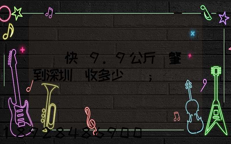 順豐快遞9.9公斤從肇慶到深圳應收多少郵費