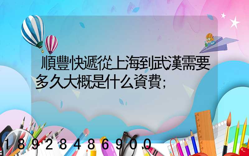 順豐快遞從上海到武漢需要多久大概是什么資費